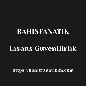 Bahisfanatik Lisans Guvenilirlik