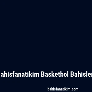 Bahisfanatikim Basketbol Bahisleri