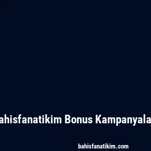 Bahisfanatikim Bonus Kampanyaları