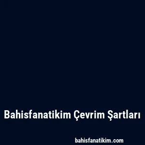 Bahisfanatikim Çevrim Şartları