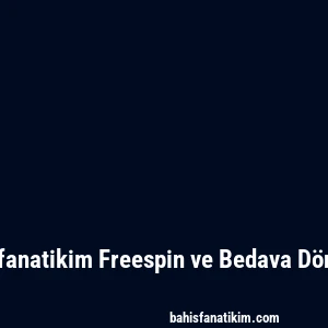 Bahisfanatikim Freespin ve Bedava Dönüşler
