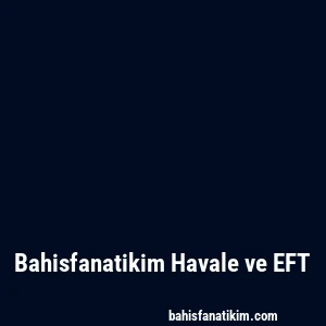 Bahisfanatikim Havale ve EFT