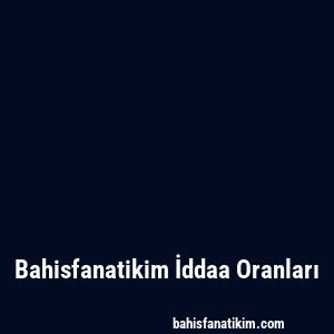Bahisfanatikim İddaa Oranları