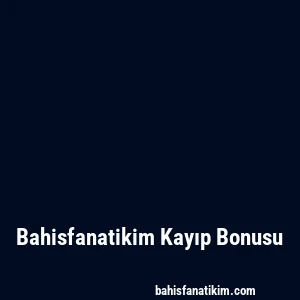 Bahisfanatikim Kayıp Bonusu