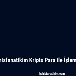 Bahisfanatikim Kripto Para ile İşlemler