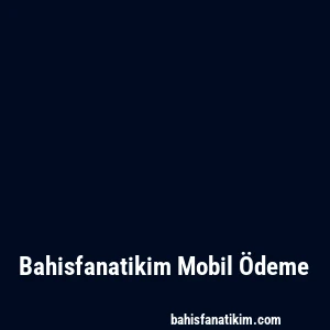 Bahisfanatikim Mobil Ödeme