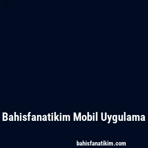 Bahisfanatikim Mobil Uygulama