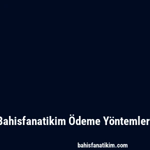Bahisfanatikim Ödeme Yöntemleri