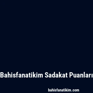 Bahisfanatikim Sadakat Puanları