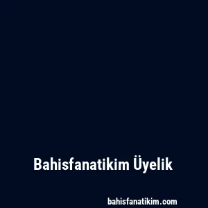 Bahisfanatikim Üyelik