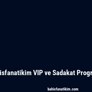 Bahisfanatikim VIP ve Sadakat Programı